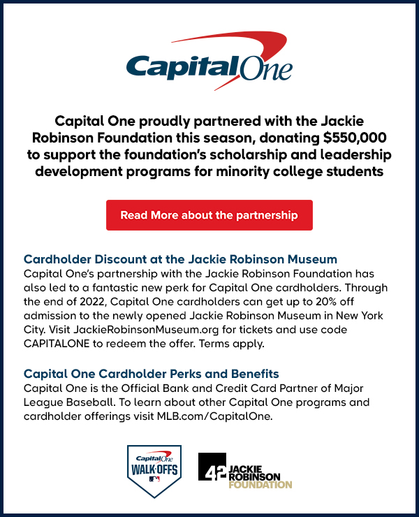 Capital One proudly partnered with the Jackie Robinson Foundation this season, donating $550,000 to support the foundation's scholarship and leadership development programs for minority college students. Read more about the partnership.