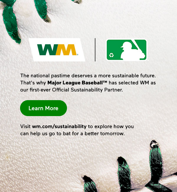 The National pastime deserves a more sustainable future. That's why Major League Baseball has seleted WM as our first ever Official Sustainability Partner. Learn More